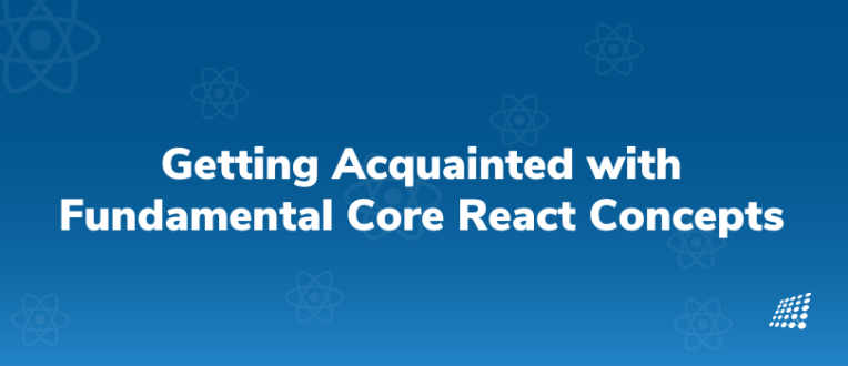 Getting Acquainted with Fundamental Core React Concepts