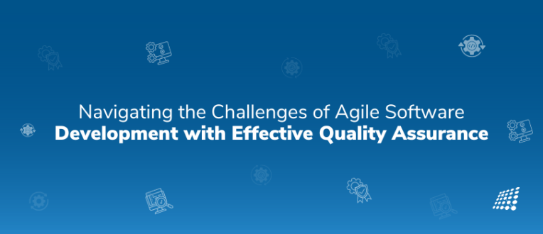 Navigating the Challenges of Agile Software Development with Effective Quality Assurance