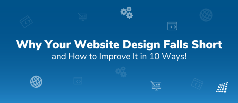 10 Reasons Why Your Website Design Just Doesn’t Make the Cut and How to Fix It!