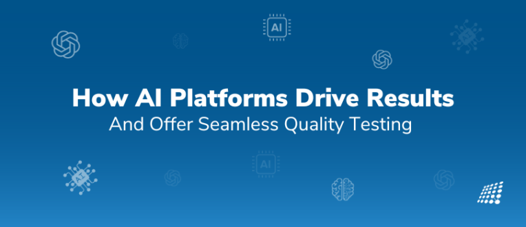 How AI Platforms Drive Results and Offer Seamless Quality Testing 