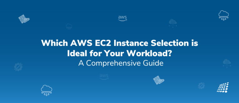 Which AWS EC2 Instance Selection is Ideal for Your Workload? A Comprehensive Guide