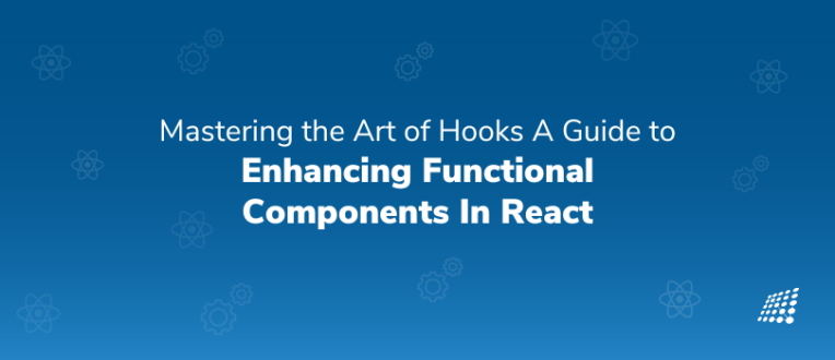 Mastering the Art of Hooks: A Guide to Enhancing Functional Components In React 