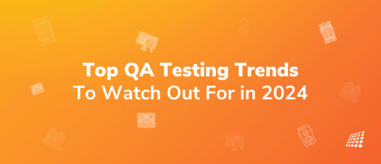 Top QA Testing Trends to Watch Out For in 2024