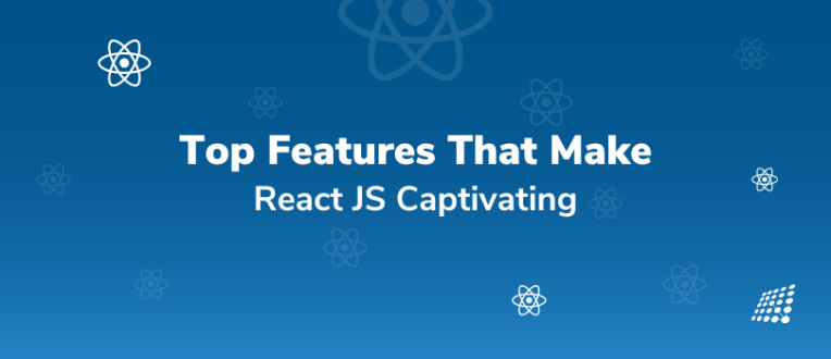 What are the Top Features that Make React.js Captivating? Which Industries are Utilizing it?