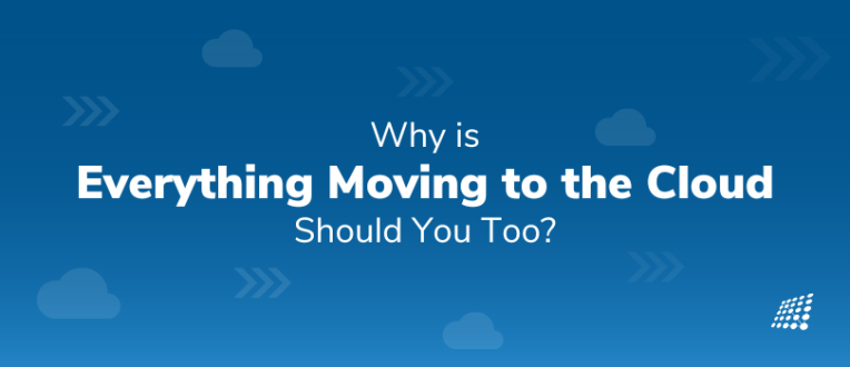 Why is Everything Moving to the Cloud – Should You Too?